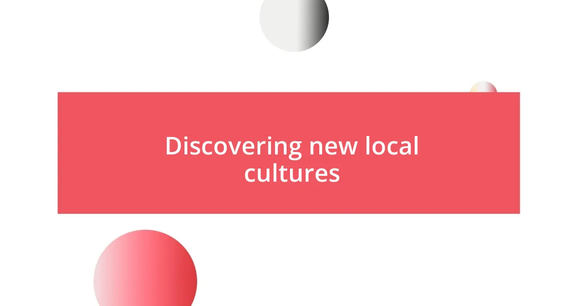 Discovering new local cultures